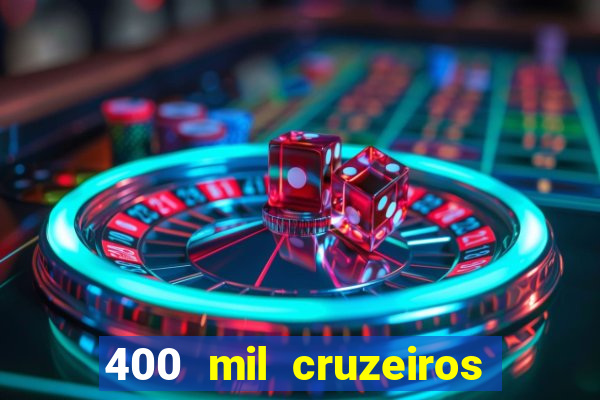 400 mil cruzeiros em reais